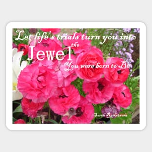 Let Life's Trials Turn You Into the Jewel You Were Born To Be - Pink floral Inspirational Quote Sticker